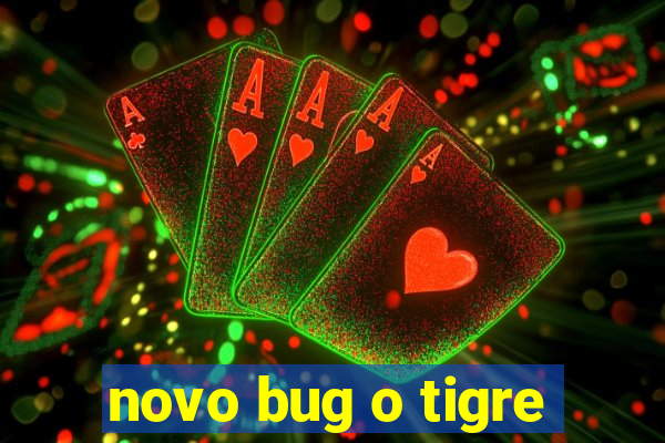 novo bug o tigre